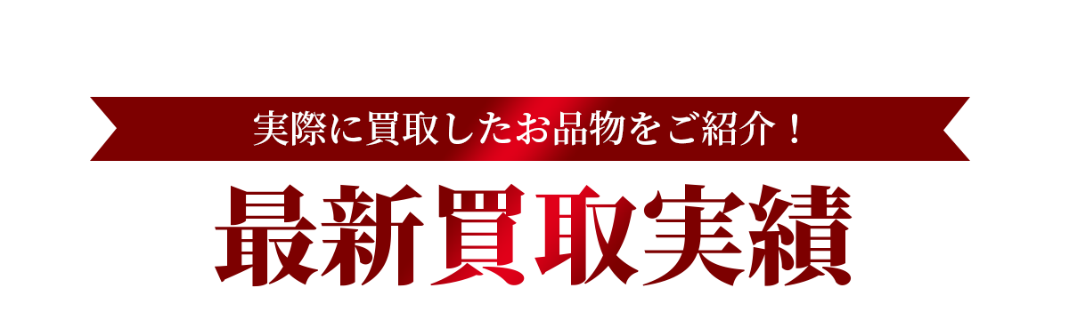 実際に買取したお品物をご紹介！最新買取実績